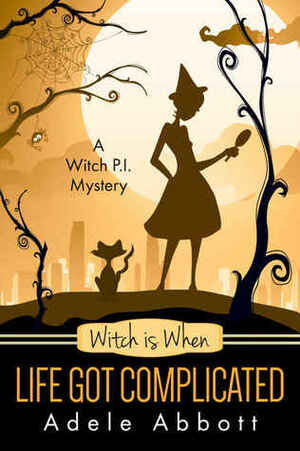 Witch Is When Life Got Complicated by Adele Abbott