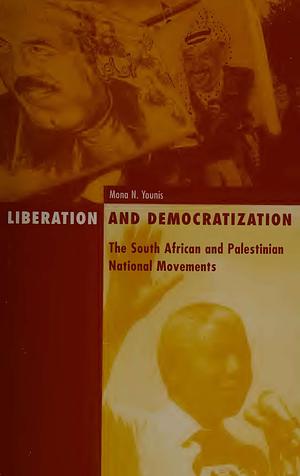 Liberation and Democratization, Volume 11: The South African and Palestinian National Movements by Mona N. Younis