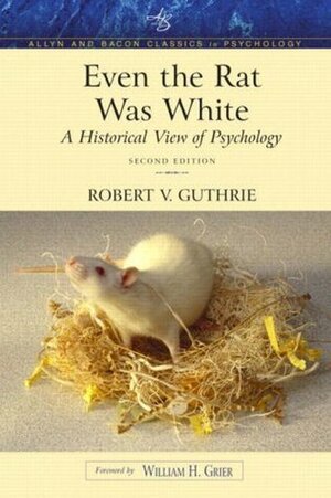 Even the Rat Was White: A Historical View of Psychology (Allyn & Bacon Classics Edition) by Robert V. Guthrie, William H. Grier