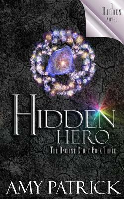 Hidden Hero, Book 3 of the Ancient Court Trilogy: A Hidden Novel by Amy Patrick