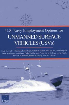 U.S. Navy Employment Options for Unmanned Surface Vehicles (Usvs) by Irv Blickstein, Scott Savitz, Peter Buryk