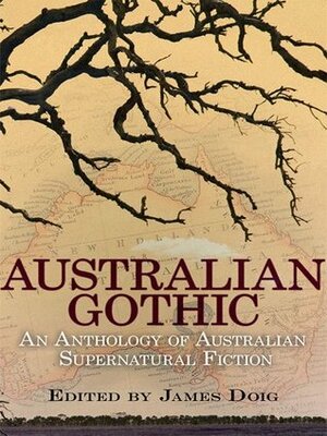 Australian Gothic: An Anthology of Australian Supernatural Fiction by James Doig, Mary Fortune, Guy Newell Boothby, Dulcie Deamer, James Francis Dwyer, Ernest Favenc, Lionel Sparrow, Marcus Clarke