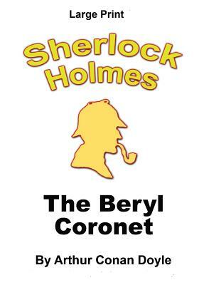 The Beryl Coronet: Sherlock Holmes in Large Print by Arthur Conan Doyle