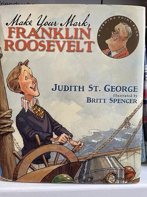 Make Your Mark, Franklin Roosevelt by Britt Spencer, Judith St. George