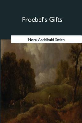 Froebel's Gifts by Nora Archibald Smith