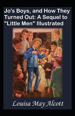 Jo's Boys, and How They Turned Out: A Sequel to "Little Men" Illustrated by Louisa May Alcott