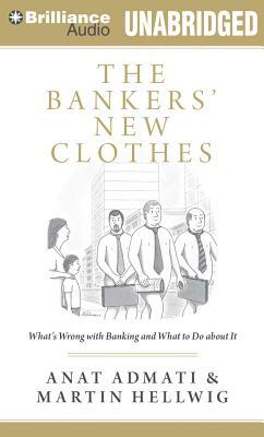 The Bankers' New Clothes: What's Wrong with Banking and What to Do about It by Anat Admati, Martin Hellwig