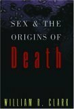 Sex and the Origins of Death by William R. Clark