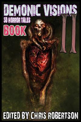 Demonic Visions 50 Horror Tales Book 2 by Chris Robertson
