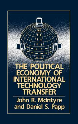 The Political Economy of International Technology Transfer by Daniel Papp, John McIntyre