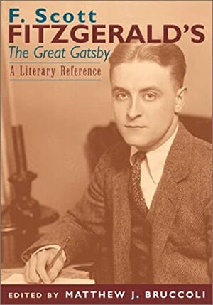 F. Scott Fitzgerald's The Great Gatsby: A Literary Reference by Matthew J. Bruccoli