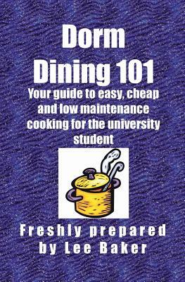 Dorm Dining 101: Your guide to easy, cheap and low maintenance cooking for the university/colleg student by Katy Baker, Lee Baker