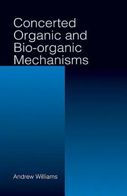 Concerted Organic and Bio-Organic Mechanisms by Andrew Williams