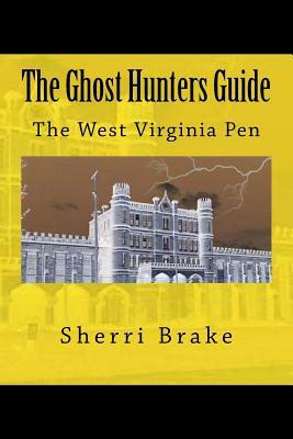 The Ghost Hunters Guide: West Virginia Penitentiary by Sherri Brake