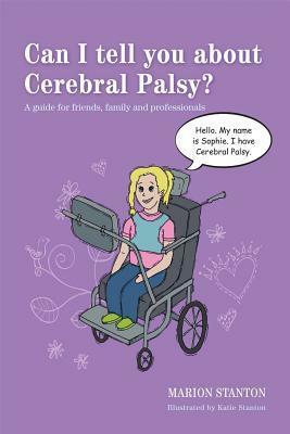 Can I tell you about Cerebral Palsy?: A guide for friends, family and professionals by Katie Stanton, Marion Stanton