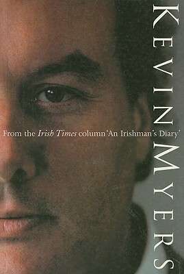 Kevin Myers: From the Irish Times Column 'an Irishman's Diary by Kevin T. Myers