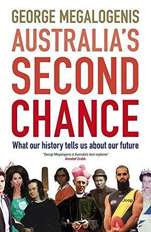 Australia's Second Chance: What our history tells us about our future by George Megalogenis, George Megalogenis