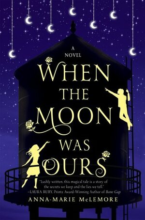 When the Moon Was Ours by Anna-Marie McLemore