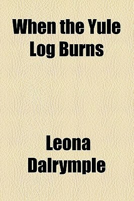 When the Yule Log Burns by Leona Dalrymple
