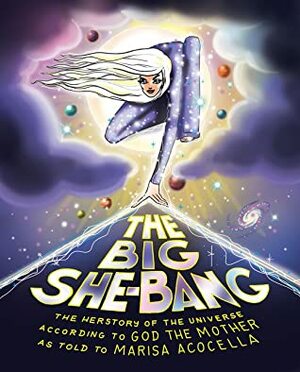 The Big She-Bang: The Herstory of the Universe According to God the Mother by Marisa Acocella