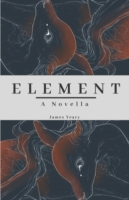 Element: A Novella by James Yeary