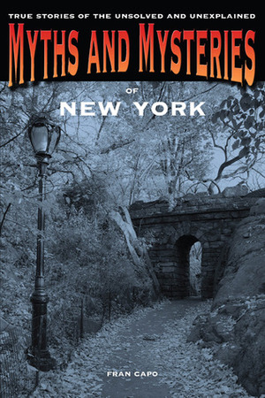 Myths and Mysteries of New York: True Stories of the Unsolved and Unexplained by Fran Capo