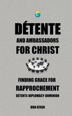 Detente and Ambassadors for Christ: Finding Grace for Rapprochement by Don Atkin