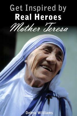 Mother Teresa: Get Inspired by Real Heroes by Debra Williams