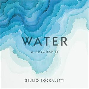 Water: A Biography by Giulio Boccaletti