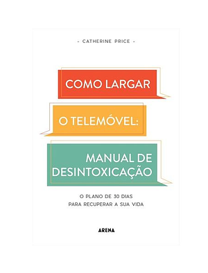 Como Largar o Telemóvel: Manual de Desintoxicação by Catherine Price
