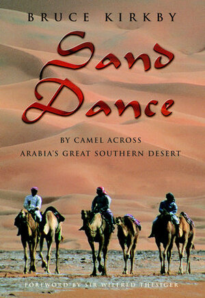 Sand Dance: By Camel Across Arabia's Great Southern Desert by Bruce Kirkby