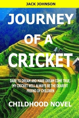 Journey of a Cricket: (Dare to dream and make dream come true, my cricket will always be the dearest friend of children) by Jack Johnson