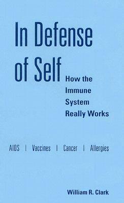 In Defense of Self: How the Immune System Really Works by William R. Clark