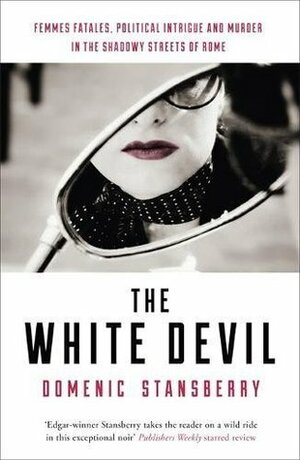 The White Devil: Femmes fatales, political intrigue and murder in the shadowy streets of Rome by Domenic Stansberry