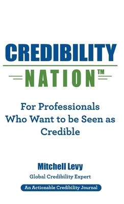 Credibility Nation: For Professionals Who Want to Be Seen as Credible by Mitchell Levy