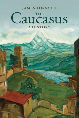 The Caucasus: A History by James Forsyth