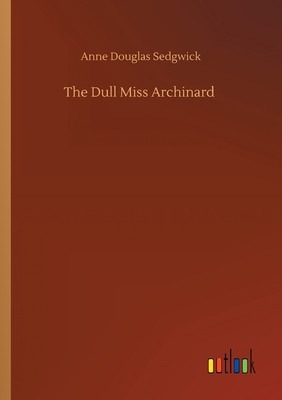The Dull Miss Archinard by Anne Douglas Sedgwick