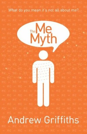 The Me Myth - What do you mean it's not all about me? by Andrew Griffiths