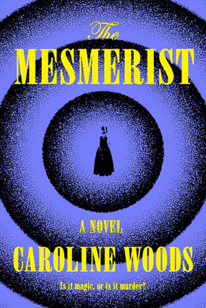 The Mesmerist by Caroline Woods