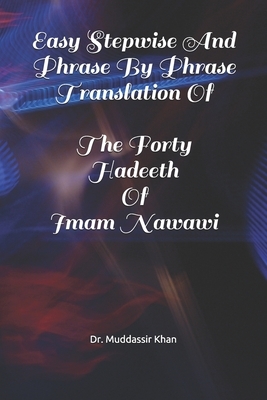 Easy Stepwise And Phrase By Phrase Translation Of The Forty Hadeeth Of Imam Nawawi by Muddassir Khan