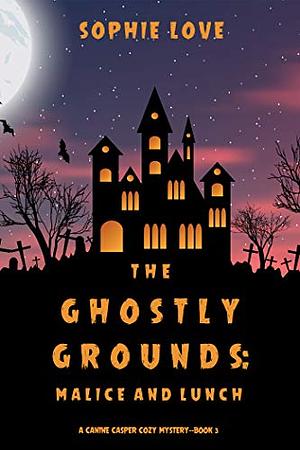 The Ghostly Grounds: Malice and Lunch by Sophie Love
