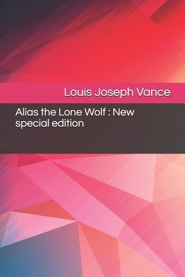Alias the Lone Wolf: New special edition by Louis Joseph Vance