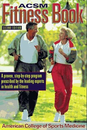 ACSM Fitness Book: A Proven, Step-By-Step Program Prescribed by the Leading Experts in Health and Fitness by American College of Sports Medicine