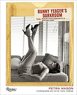 Bunny Yeager's Darkroom: Pin-up Photography's Golden Era by Petra Mason