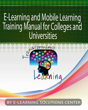 E-Learning and Mobile Learning Training Manual for colleges and universities: For Colleges and Universities by Jasmine Renner, E-Learning Solutions Center