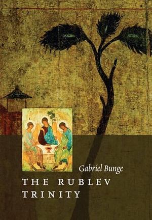 The Rublev Trinity: The Icon of the Trinity by the Monk-painter Andrei Rublev by Gabriel Bunge