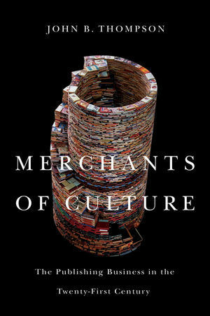 Merchants of Culture: The Publishing Business in the Twenty-First Century by John Brookshire Thompson