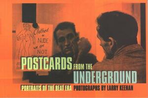 Postcards from the Underground: Portraits of the Beat Era by Larry Keenan