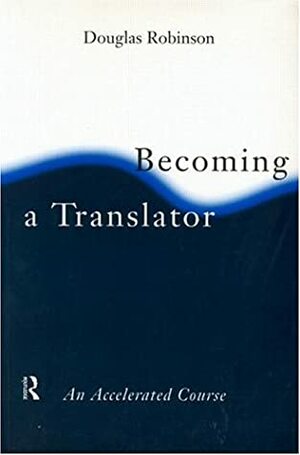 Becoming a Translator: An Accelerated Course by Douglas Robinson