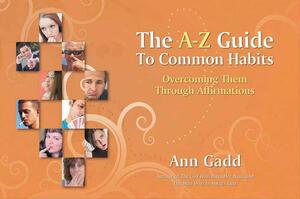 The A-Z Guide to Common Habits: Overcoming Them Through Affirmations by Ann Gadd